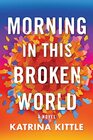 Morning in This Broken World A Novel
