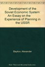 Development of the Soviet Economic System An Essay on the         Experience of Planning in the USSR