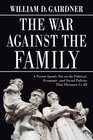 The War Against the Family A Parent Speaks Out on the Political Economic and Social Policies That Threaten Us All