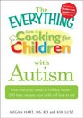 The Everything Guide to Cooking for Children with Autism From everyday meals to holiday treats how to prepare foods your child will love to eat