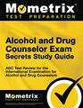 Alcohol and Drug Counselor Exam Secrets Study Guide ADC Test Review for the International Examination for Alcohol and Drug Counselors