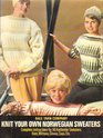 Knit Your Own Norwegian Sweaters Complete Instructions for 50 Authentic Sweaters Hats Mittens Gloves Caps Etc