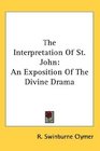 The Interpretation Of St John An Exposition Of The Divine Drama