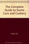 The Complete Guide to Game Care and Cookery