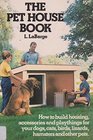 The Pet House Book How to Build Housing Accessories and Playthings for Your Dogs Cats Birds Lizards Hamsters and Other Pets