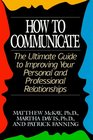 How to Communicate The Ultimate Guide to Improving Your Personal and Professional Relationships