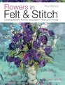 Flowers in Felt  Stitch Creating Beautiful Flowers Using Fleece Fibres and Threads