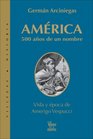 America 500 anos de un nombre Vida y epoca de Amerigo Vespuccio