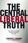 The Central Liberal Truth How Politics Can Change a Culture and Save It from Itself