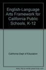 English Language Arts Framework for California Public Schools Kindergarten Through Grade Twelve