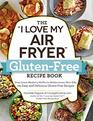 The I Love My Air Fryer GlutenFree Recipe Book From Lemon Blueberry Muffins to Mediterranean Short Ribs 175 Easy and Delicious GlutenFree Recipes
