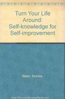 Turn Your Life Around Selfknowledge for Selfimprovement
