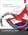 Design with Adobe Creative Cloud Classroom in a Book Basic Projects using Photoshop InDesign Muse and More