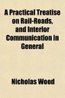 A Practical Treatise on RailRoads and Interior Communication in General