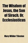 The Wisdom of Jesus the Son of Sirach Or Ecclesiasticus