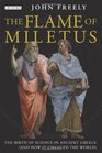 Flame of Miletus The Birth of Science in Ancient Greece