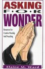 Asking for Wonder Resources for Creative Worship and Preaching