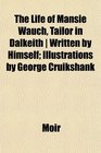 The Life of Mansie Wauch Tailor in Dalkeith  Written by Himself Illustrations by George Cruikshank