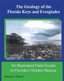 The Geology of the Florida Keys and Everglades, An illustrated Field Guide to Floridas Hidden Beauty