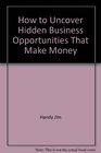 How to uncover hidden business opportunities that make money