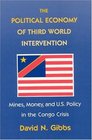 The Political Economy of Third World Intervention  Mines Money and US Policy in the Congo Crisis