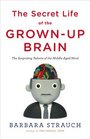 The Secret Life of the Grownup Brain The Surprising Talents of the MiddleAged Mind