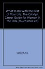 What to Do With the Rest of Your Life The Catalyst Career Guide for Women in the '80s