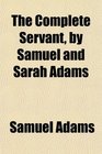 The Complete Servant by Samuel and Sarah Adams