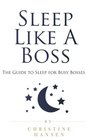 Sleep Like A Boss The Guide to Sleep for Busy Bosses