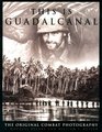 This Is Guadalcanal  The Original Combat Photography