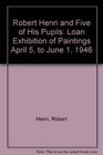 Robert Henri and Five of His Pupils Loan Exhibition of Paintings April 5 to June 1 1946