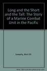 Long and the Short and the Tall The Story of a Marine Combat Unit in the Pacific