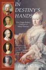 In Destiny's Hands Five Tragic Rulers Children of Maria Theresa