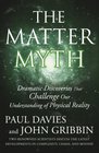 The Matter Myth: Dramatic Discoveries that Challenge Our Understanding of Physical Reality