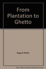From Plantation to Ghetto An Interpretive History of American Negroes