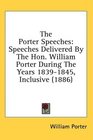 The Porter Speeches Speeches Delivered By The Hon William Porter During The Years 18391845 Inclusive