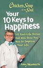 Chicken Soup for the Soul Your 10 Keys to Happiness 101 RealLife Stories that Will Show You How to Improve Your Life