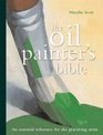 The Oil Painter's Bible The Essential Reference for the Practicing Artist