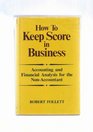 How to Keep Score in Business Accounting and Financial Analysis for the NonAccountant