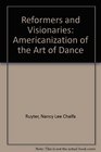 Reformers and Visionaries The Americanization of the Art of Dance