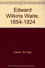 Edward Wilkins Waite 18541924