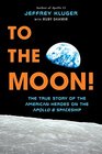 To the Moon The True Story of the American Heroes on the Apollo 8 Spaceship