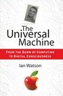 The Universal Machine From the Dawn of Computing to Digital Consciousness