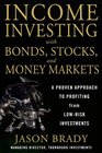 Income Investing with Bonds, Stocks, and Money Markets: A Proven Approach to Profiting From Low-Risk Investments