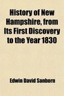 History of New Hampshire from Its First Discovery to the Year 1830