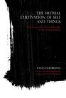 The Mutual Cultivation of Self and Things A Contemporary Chinese Philosophy of the Meaning of Being