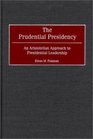 The Prudential Presidency An Aristotelian Approach to Presidential Leadership