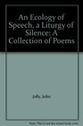 An Ecology of Speech a Liturgy of Silence A Collection of Poems