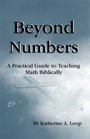 Beyond Numbers A Practical Guide to Teaching Math Biblically
