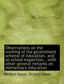 Observations on the working of the government scheme of education and on school inspectionwith o
